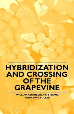 Hybridization and Crossing of the Grapevine -  Andrew S. Fuller,  William Chamberlain Strong