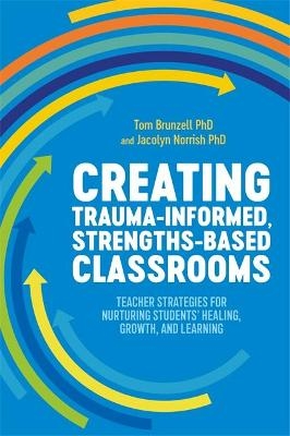 Creating Trauma-Informed, Strengths-Based Classrooms - TOM BRUNZELL, Jacolyn Norrish