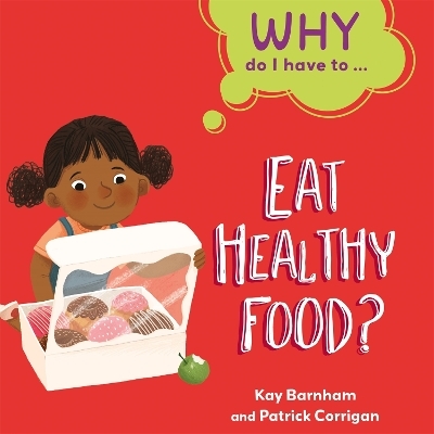 Why Do I Have To ...: Eat Healthy Food? - Kay Barnham