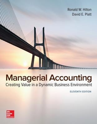 Managerial Accounting: Creating Value in a Dynamic Business Environment - Ronald Hilton, David Platt