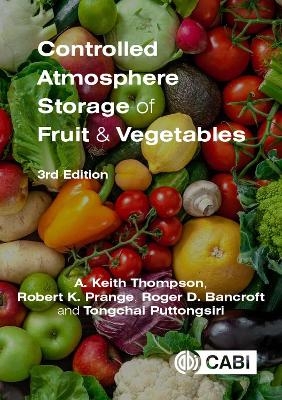 Controlled Atmosphere Storage of Fruit and Vegetables - Anthony Keith Thompson, Robert K. Prange, Dr Roger D Bancroft, Tongchai Puttongsiri
