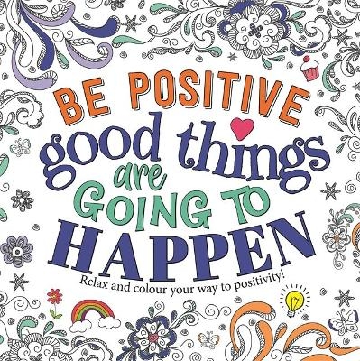 Be Positive: Good Things are Going to Happen -  Igloo Books