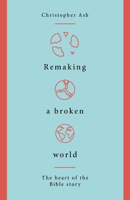 Remaking a Broken World - Christopher Ash