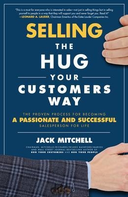 Selling the Hug Your Customers Way: The Proven Process for Becoming a Passionate and Successful Salesperson For Life - Jack Mitchell