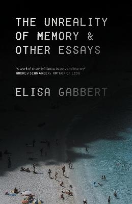 The Unreality of Memory - Elisa Gabbert