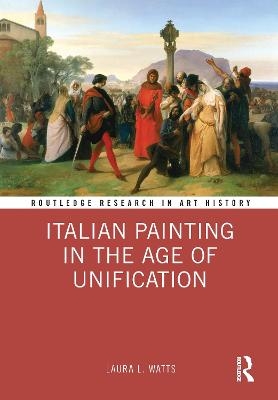 Italian Painting in the Age of Unification - Laura L. Watts