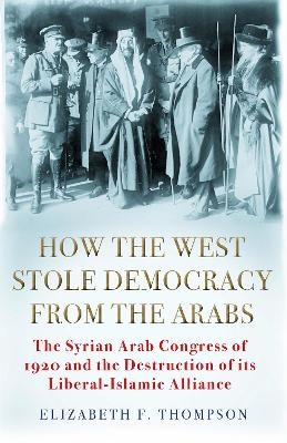 How the West Stole Democracy from the Arabs - Elizabeth F. Thompson