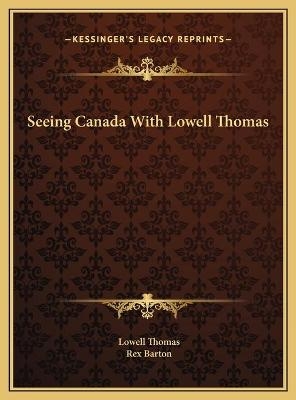 Seeing Canada With Lowell Thomas - Lowell Thomas  Jr.