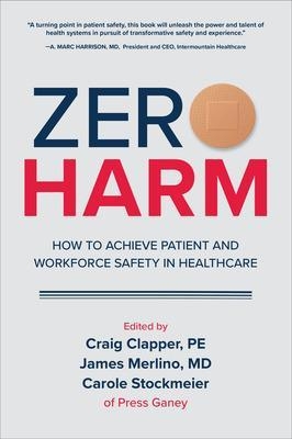 Zero Harm: How to Achieve Patient and Workforce Safety in Healthcare - Craig Clapper, James Merlino, Carole Stockmeier