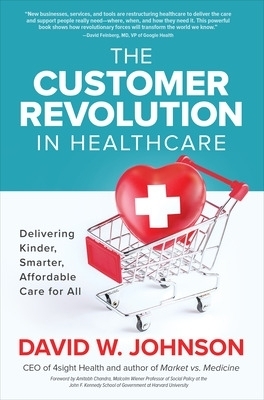 The Customer Revolution in Healthcare: Delivering Kinder, Smarter, Affordable Care for All - David Johnson