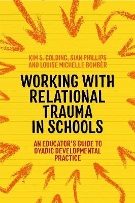 Working with Relational Trauma in Schools - Louise Michelle Bombèr, Kim S. Golding, Sian Phillips