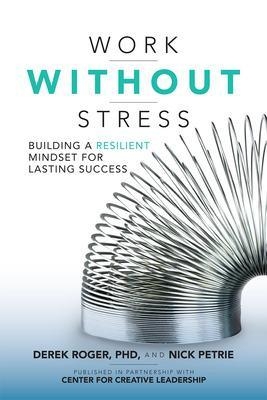 Work without Stress: Building a Resilient Mindset for Lasting Success - Derek Roger, Nick Petrie