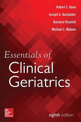 Essentials of Clinical Geriatrics, Eighth Edition - Robert Kane, Joseph Ouslander, Barbara Resnick, Michael Malone