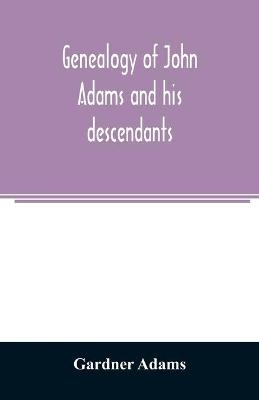 Genealogy of John Adams and his descendants; with notes and incidents - Gardner Adams