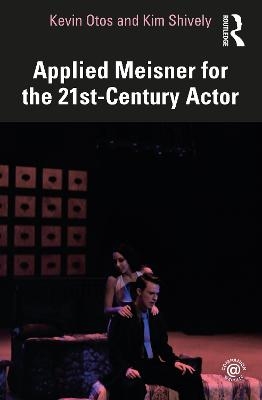 Applied Meisner for the 21st-Century Actor - Kevin Otos, Kim Shively