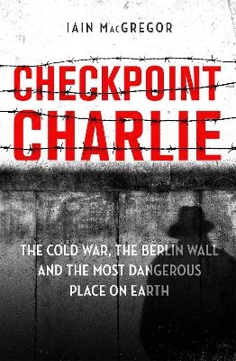 Checkpoint Charlie - Iain MacGregor