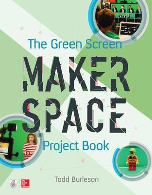The Green Screen Makerspace Project Book - Todd Burleson
