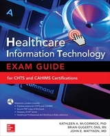 Healthcare Information Technology Exam Guide for CHTS and CAHIMS Certifications - McCormick, Kathleen; Gugerty, Brian; Mattison, John