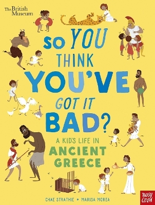 British Museum: So You Think You've Got It Bad? A Kid's Life in Ancient Greece - Chae Strathie