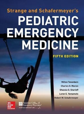 Strange and Schafermeyer's Pediatric Emergency Medicine, Fifth Edition - Robert Schafermeyer, Milton Tenenbein, Charles Macias, Ghazala Sharieff, Loren Yamamoto