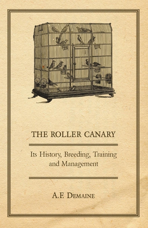 The Roller Canary - Its History, Breeding, Training and Management - A. F. Demaine