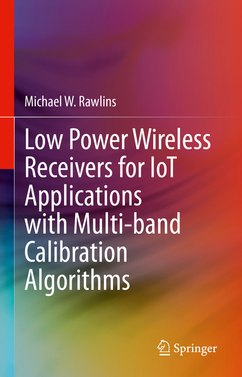 Low Power Wireless Receivers for IoT Applications with Multi-band Calibration Algorithms - Michael W. Rawlins