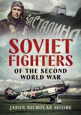 Soviet Fighters of the Second World War - Jason Nicholas Moore