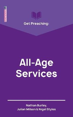 Get Preaching: All–Age Services - Nathan Burley, Julian Milson, Nigel Styles