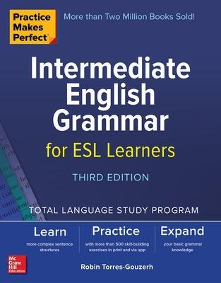 Practice Makes Perfect: Intermediate English Grammar for ESL Learners, Third Edition - Robin Torres-Gouzerh