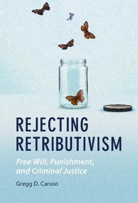 Rejecting Retributivism - Gregg D. Caruso