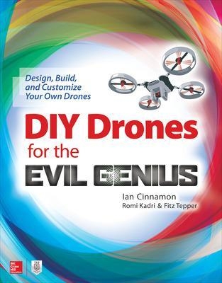 DIY Drones for the Evil Genius: Design, Build, and Customize Your Own Drones - Ian Cinnamon, Romi Kadri, Fitz Tepper