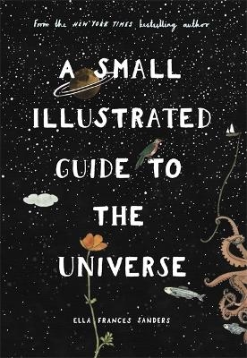 A Small Illustrated Guide to the Universe - Ella Frances Sanders