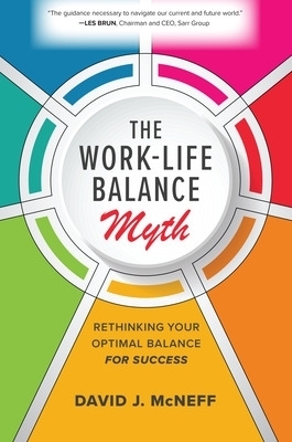 The Work-Life Balance Myth: Rethinking Your Optimal Balance for Success - David J. McNeff