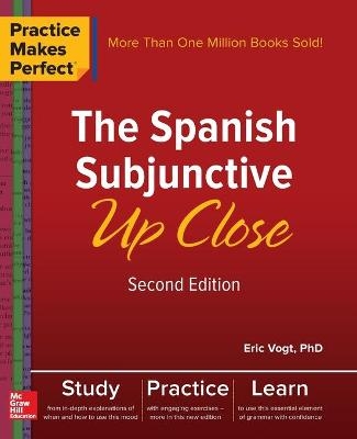 Practice Makes Perfect: The Spanish Subjunctive Up Close, Second Edition - Eric Vogt