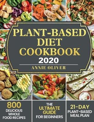 Plant-Based Diet Cookbook 2020 - Annie Oliver