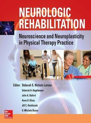 Neurologic Rehabilitation: Neuroscience and Neuroplasticity in Physical Therapy Practice - Deborah S. Nichols Larsen, Deborah Kegelmeyer, John Buford, Anne Kloos, Jill Heathcock
