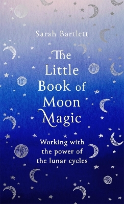 The Little Book of Moon Magic - Sarah Bartlett