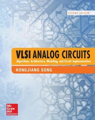 VLSI Analog Circuits: Algorithms, Architecture, Modeling, and Circuit Implementation, Second Edition - Hongjiang Song