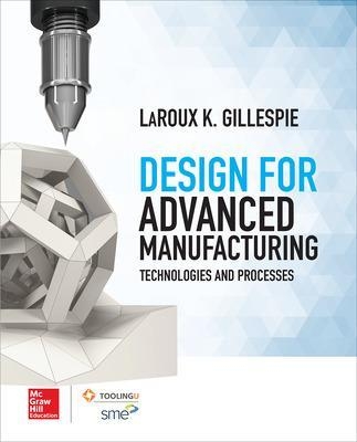 Design for Advanced Manufacturing: Technologies and Processes - LaRoux Gillespie