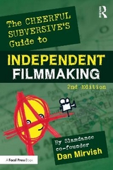 The Cheerful Subversive's Guide to Independent Filmmaking - Mirvish, Dan