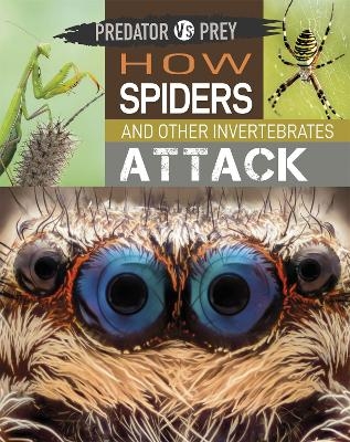 Predator vs Prey: How Spiders and other Invertebrates Attack - Tim Harris