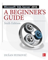 Microsoft SQL Server 2016: A Beginner's Guide, Sixth Edition - Petkovic, Dusan