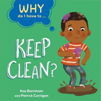 Why Do I Have To ...: Keep Clean? - Kay Barnham