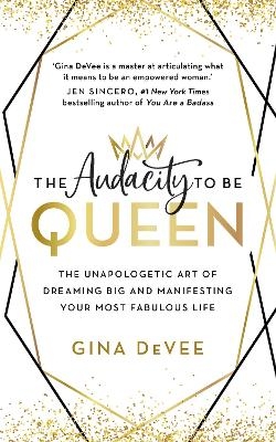 The Audacity To Be Queen - Gina Devee