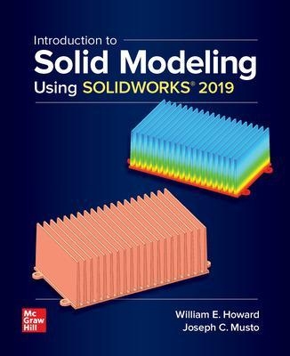Introduction to Solid Modeling Using SOLIDWORKS 2019 - William Howard, Joseph Musto