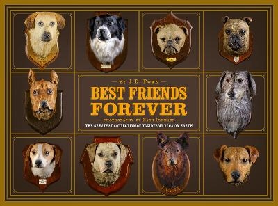 Best Friends Forever: The Greatest Collection of Taxidermy Dogs on Earth - J.D. Powe