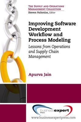 Improving Software Development Workflow and Process Modeling: Lessons from Operations and Supply Chain Management - Apurva Jain