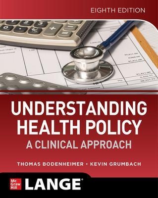 Understanding Health Policy: A Clinical Approach, Eighth Edition - Thomas Bodenheimer, Kevin Grumbach