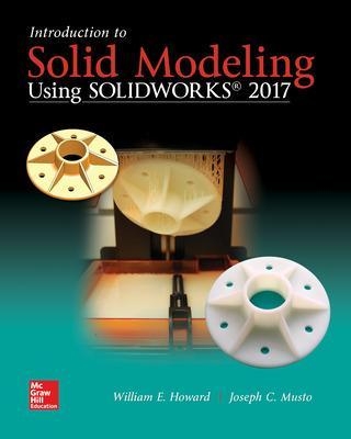 Introduction to Solid Modeling Using SolidWorks 2017 - William Howard, Joseph Musto