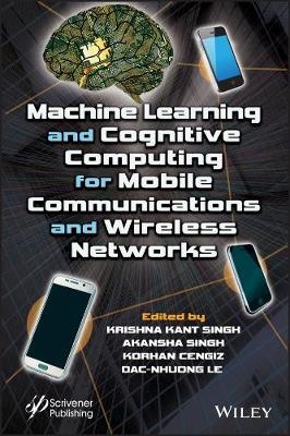 Machine Learning and Cognitive Computing for Mobile Communications and Wireless Networks - 